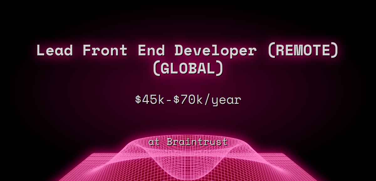 3 Lead Front End Developer (REMOTE) (GLOBAL) 45k 70k at Braintrust
