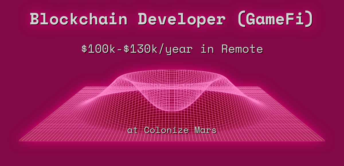 Web3 Blockchain Developer (GameFi) $100k - $130k in Remote at Colonize Mars