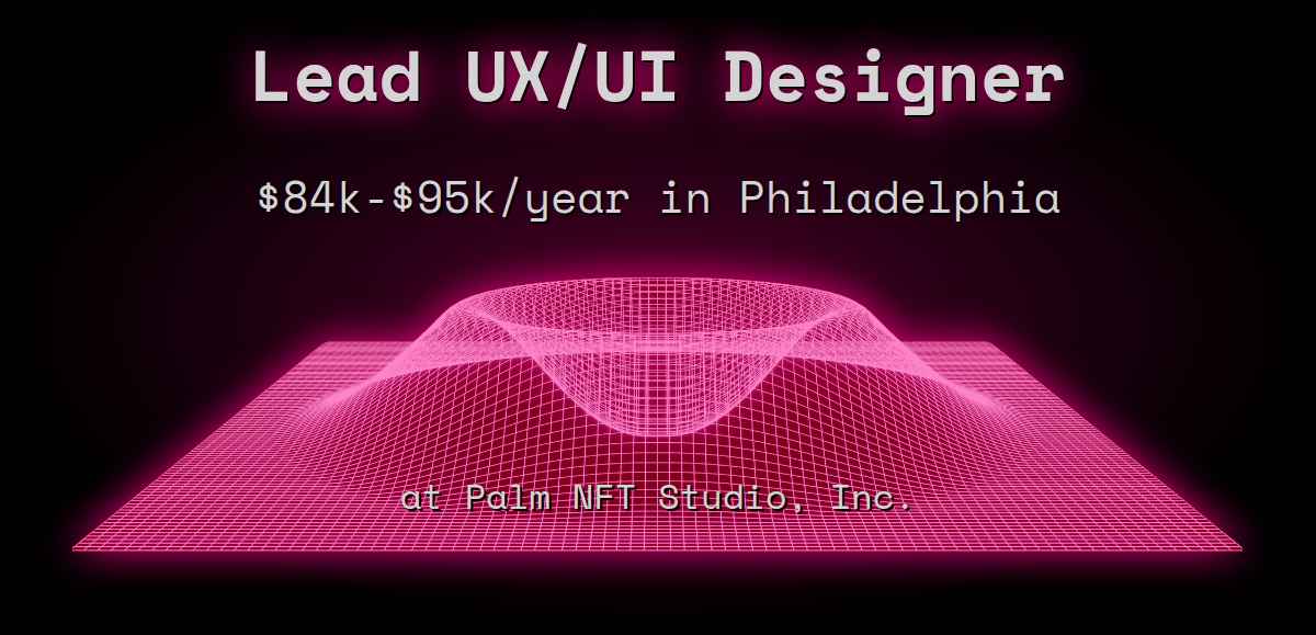 Web3 Lead UX/UI Designer $120k - $190k in Philadelphia at Palm NFT Studio,  Inc.