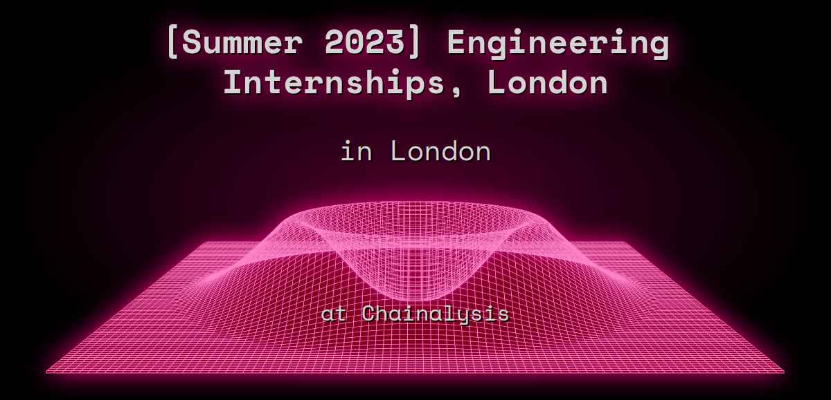 Web3 [Summer 2023] Engineering Internships, London in London at Chainalysis