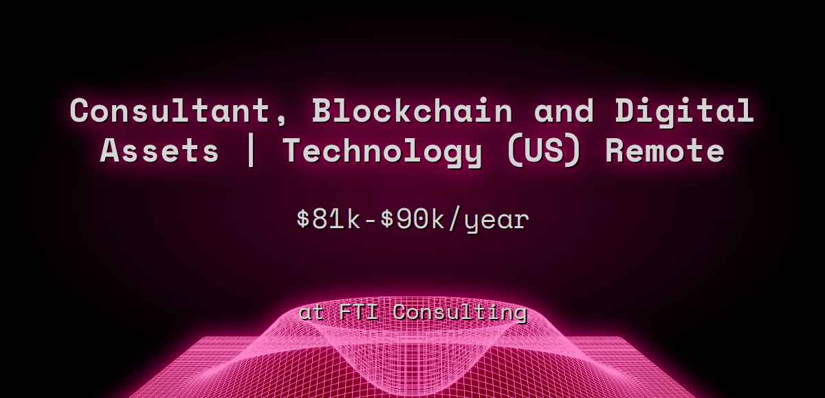 Web3 Consultant, Blockchain and Digital Assets | Technology (US) Remote  $90k - $180k at FTI Consulting