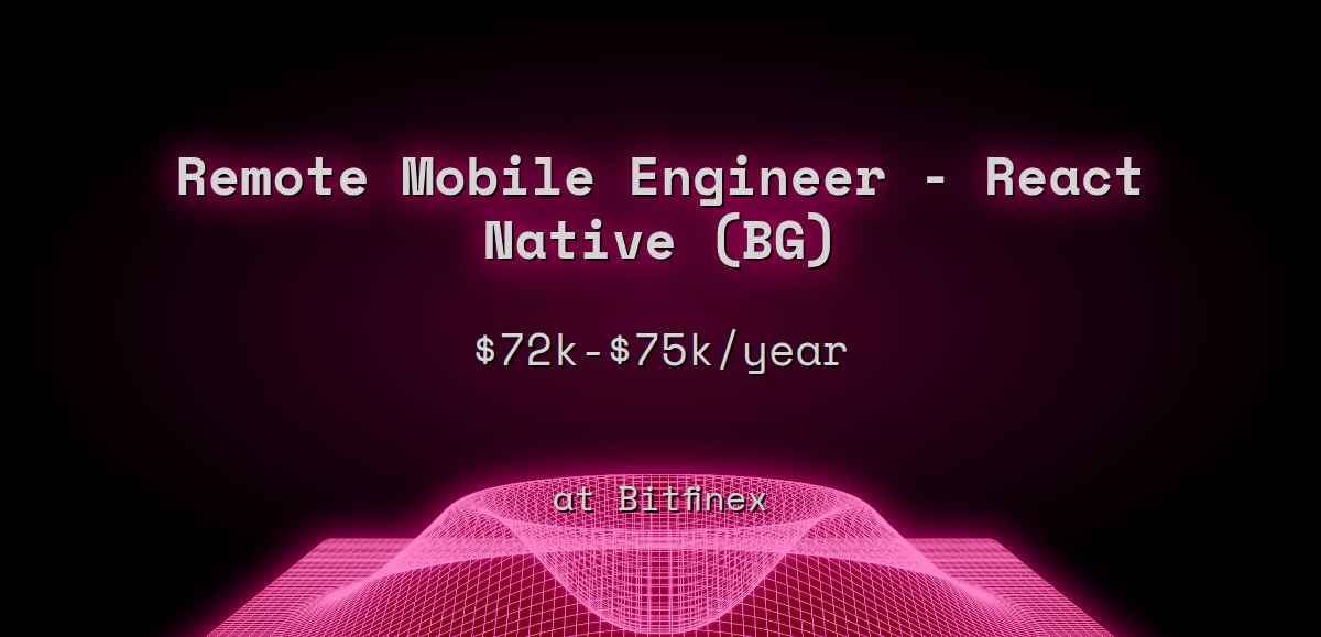 Web3 Remote Mobile Engineer - React Native (BG) $72k - $75k at Bitfinex