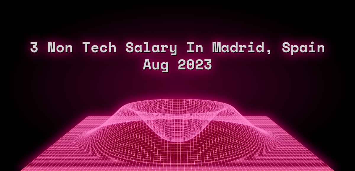 3 non tech salary in Madrid, Spain Aug 2023