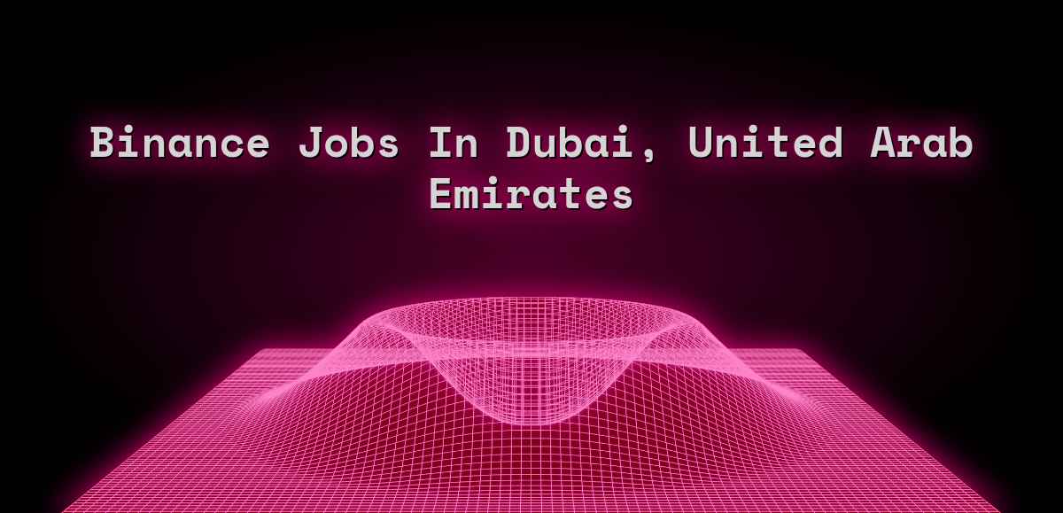 Binance Jobs in Dubai, United Arab Emirates (Apr 2023) - Web3 Jobs