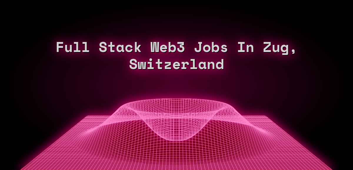 Full Stack Web3 Jobs in Zug, Switzerland