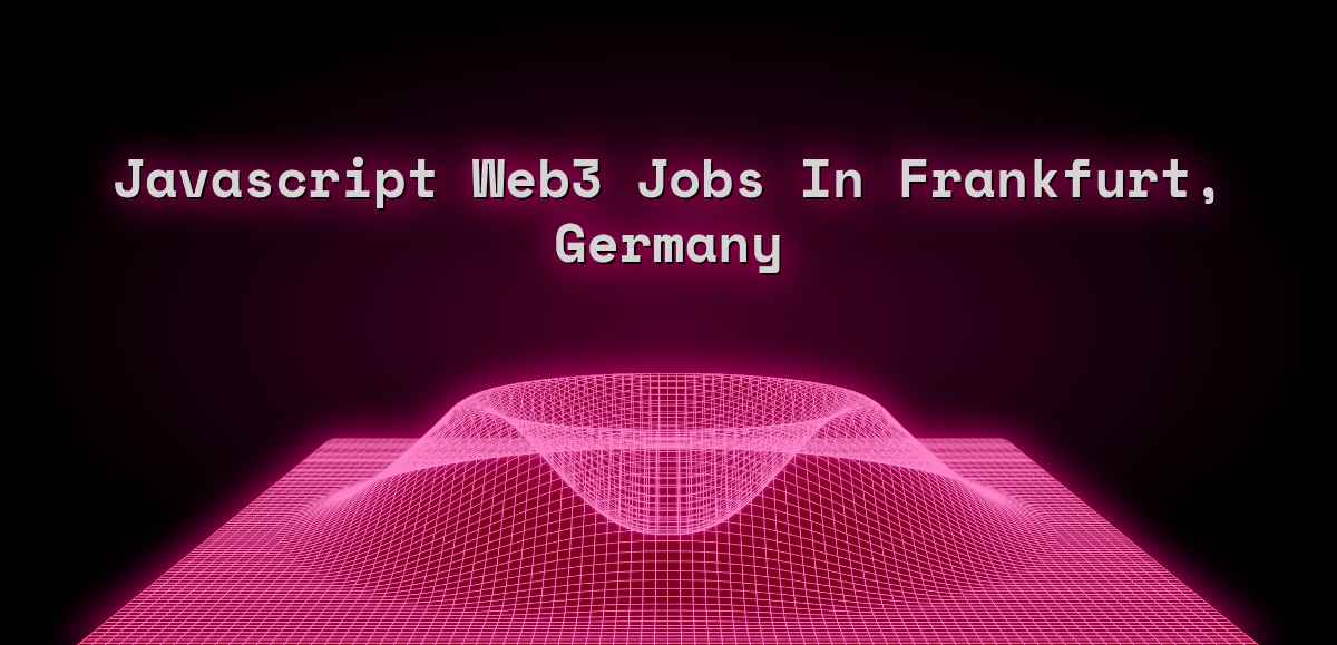 Javascript Web3 Jobs in Frankfurt, Germany