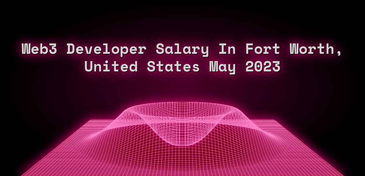 Web3 Developer Salary In Fort Worth United States May 2023