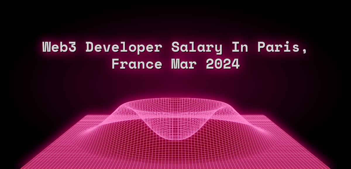 web3-developer-salary-in-paris-france-mar-2024