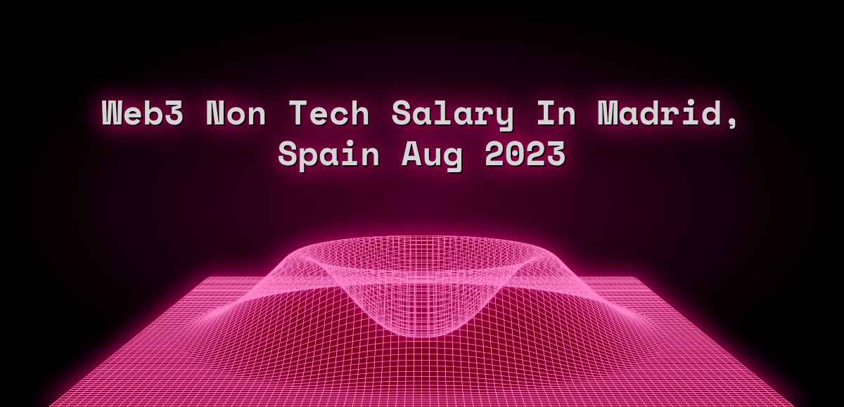 web3-non-tech-salary-in-madrid-spain-aug-2023