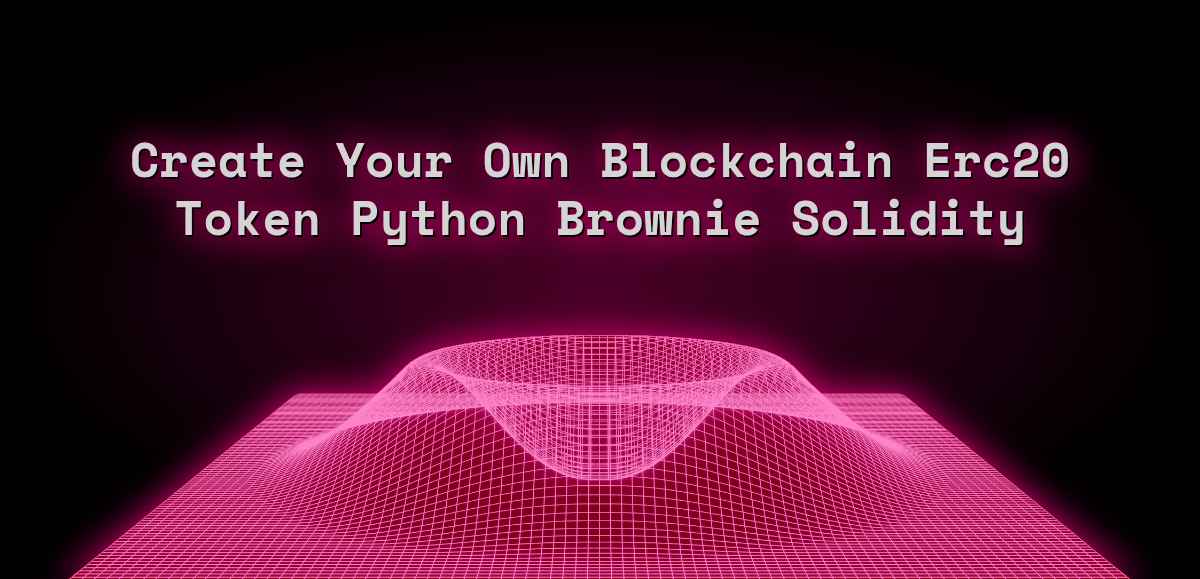 Create Your Own Blockchain Erc20 Token Python Brownie Solidity