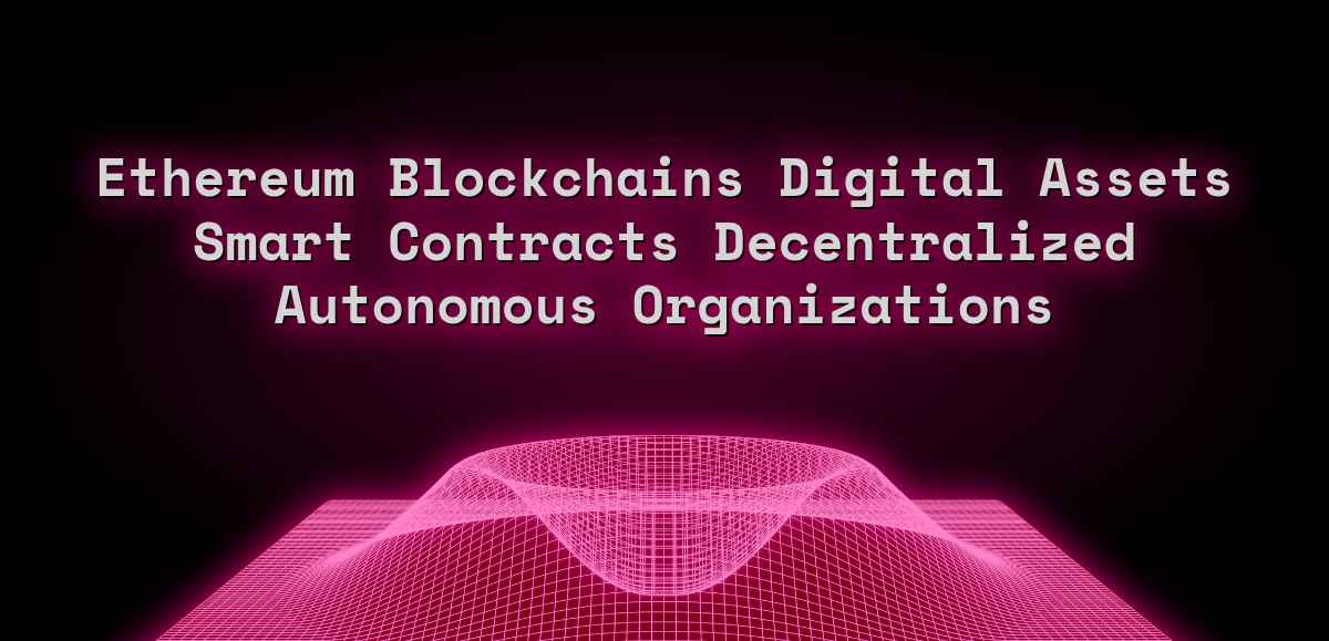 Ethereum Blockchains Digital Assets Smart Contracts Decentralized Autonomous Organizations