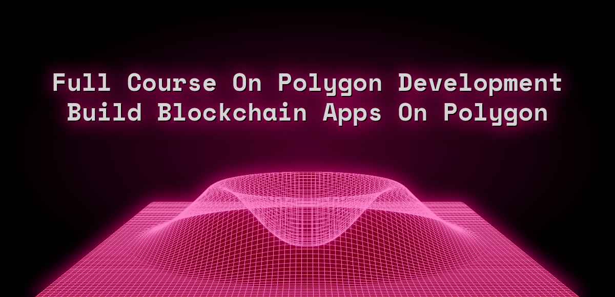 Full Course On Polygon Development Build Blockchain Apps On Polygon