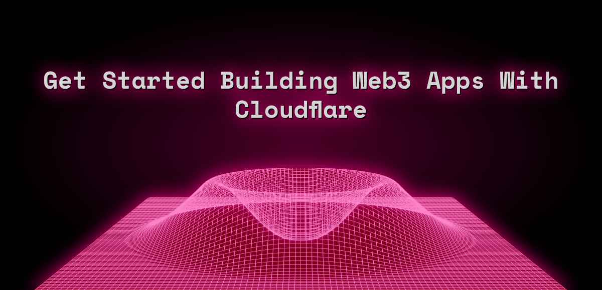 Get Started Building Web3 Apps With Cloudflare