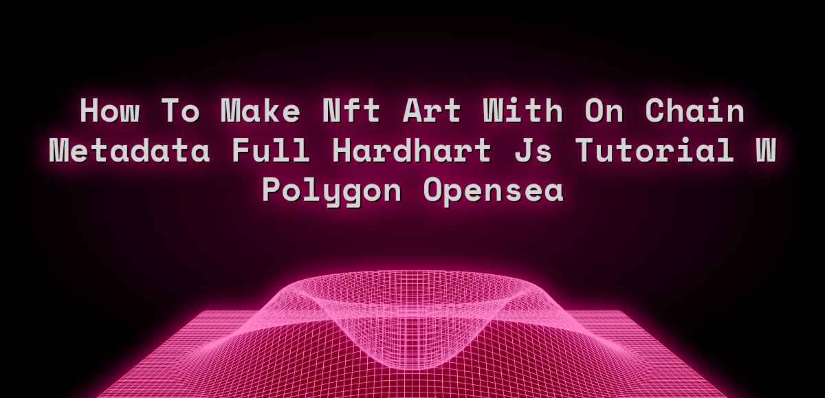 How To Make Nft Art With On Chain Metadata Full Hardhart Js Tutorial