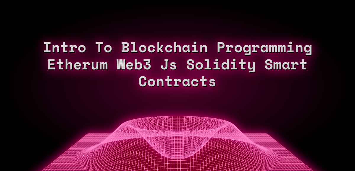 Intro To Blockchain Programming Etherum Web3 Js Solidity Smart Contracts