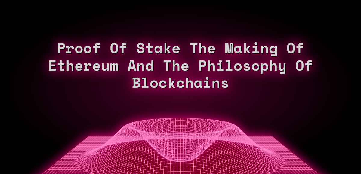 Proof Of Stake The Making Of Ethereum And The Philosophy Of Blockchains